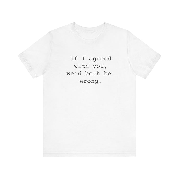 Agreed With You Womens Sarcastic T-Shirt, Funny Sarcastic T-shirt