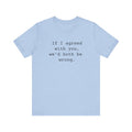 Agreed With You Womens Sarcastic T-Shirt, Funny Sarcastic T-shirt