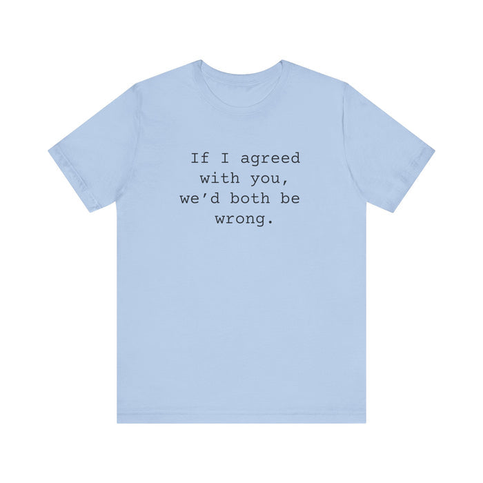 Agreed With You Womens Sarcastic T-Shirt, Funny Sarcastic T-shirt