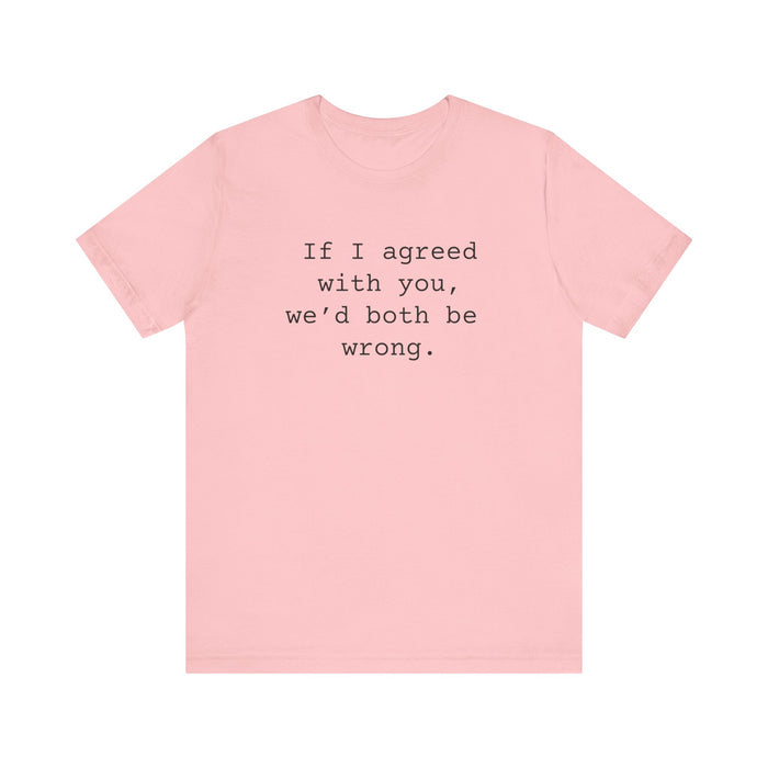 Agreed With You Womens Sarcastic T-Shirt, Funny Sarcastic T-shirt