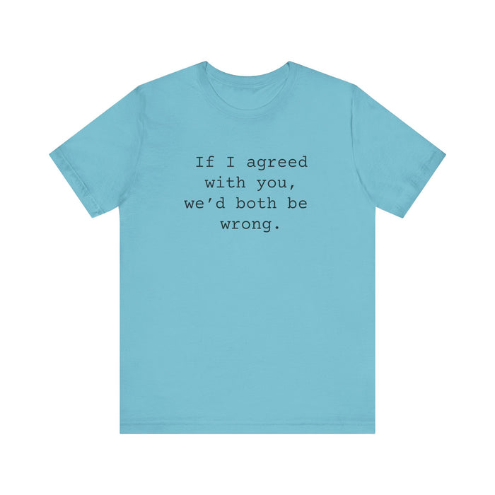 Agreed With You Womens Sarcastic T-Shirt, Funny Sarcastic T-shirt