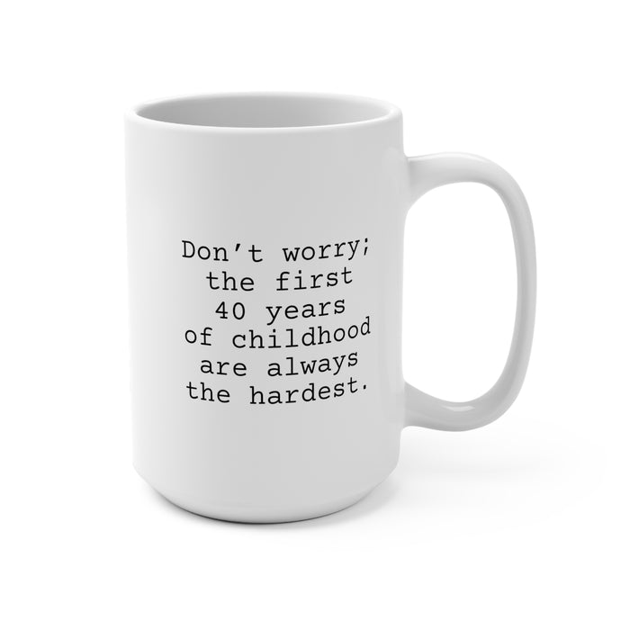 First 40 Years of Childhood Mug 15oz, Snarky Coffee Mug for Friends and Co-Workers