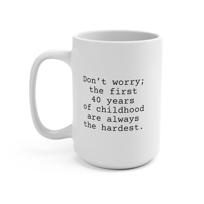 First 40 Years of Childhood Mug 15oz, Snarky Coffee Mug for Friends and Co-Workers