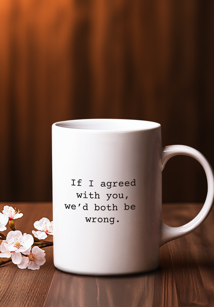 If I Agreed with You Mug 15oz, Funny Mug for Friends and Family, Sarcastic Coffee Mug