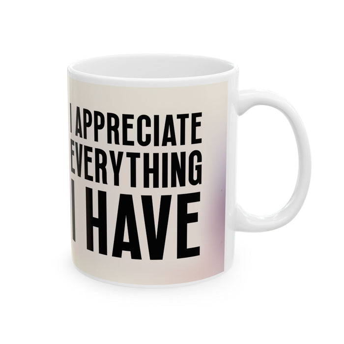 Inspirational Gratitude Mug – I Appreciate Everything I Have Coffee Cup Gift