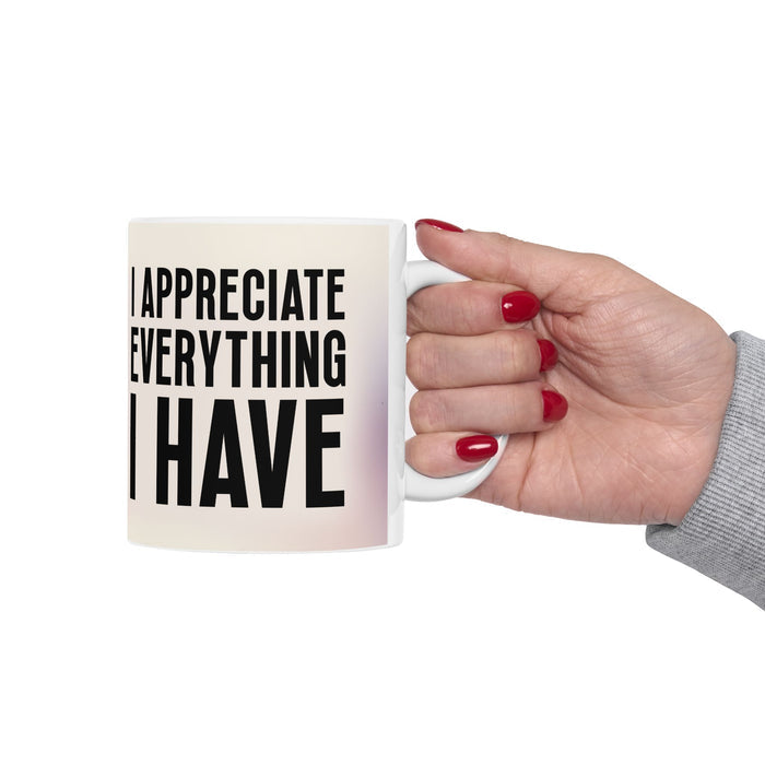 Inspirational Gratitude Mug – I Appreciate Everything I Have Coffee Cup Gift