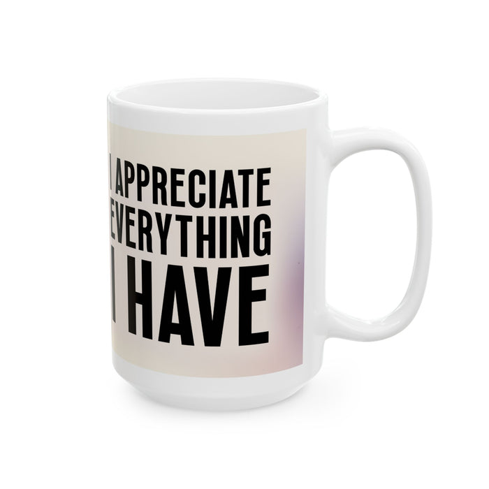 Inspirational Gratitude Mug – I Appreciate Everything I Have Coffee Cup Gift