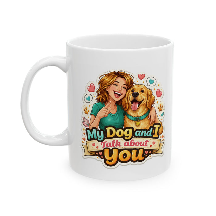 My Dog and I Talk About You Mug  Funny Dog Lover Gift  Pet Owner Coffee Cup
