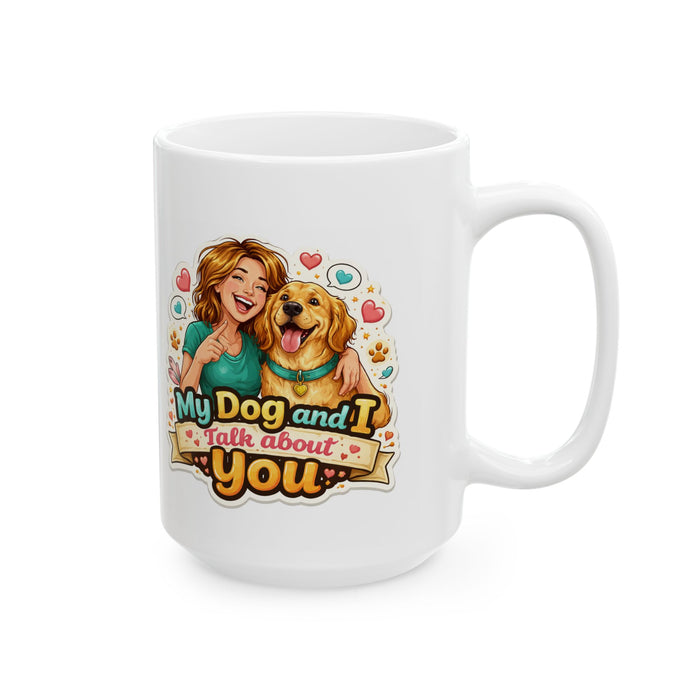 My Dog and I Talk About You Mug  Funny Dog Lover Gift  Pet Owner Coffee Cup