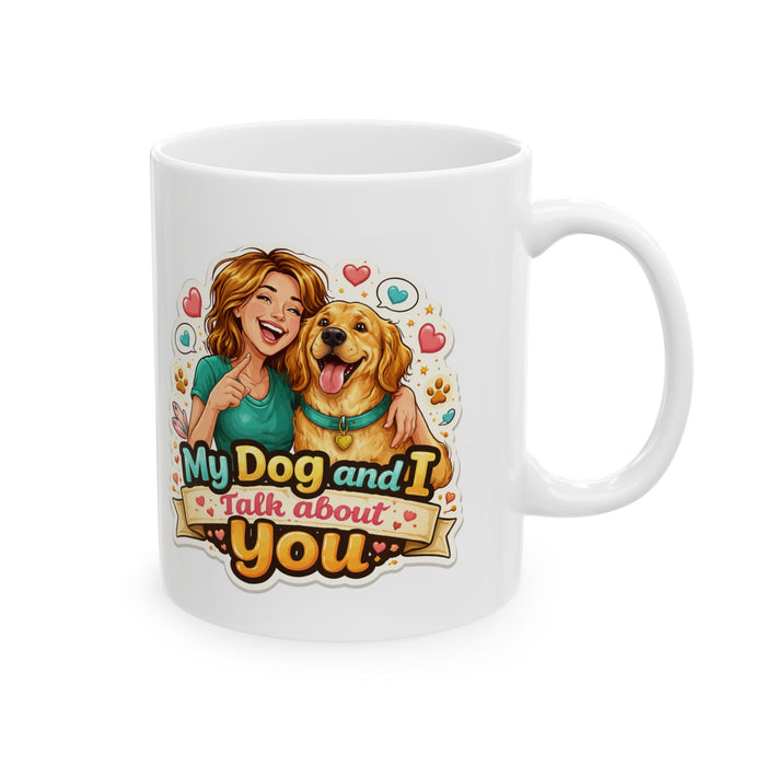 My Dog and I Talk About You Mug  Funny Dog Lover Gift  Pet Owner Coffee Cup