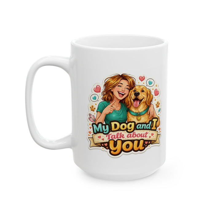 My Dog and I Talk About You Mug  Funny Dog Lover Gift  Pet Owner Coffee Cup